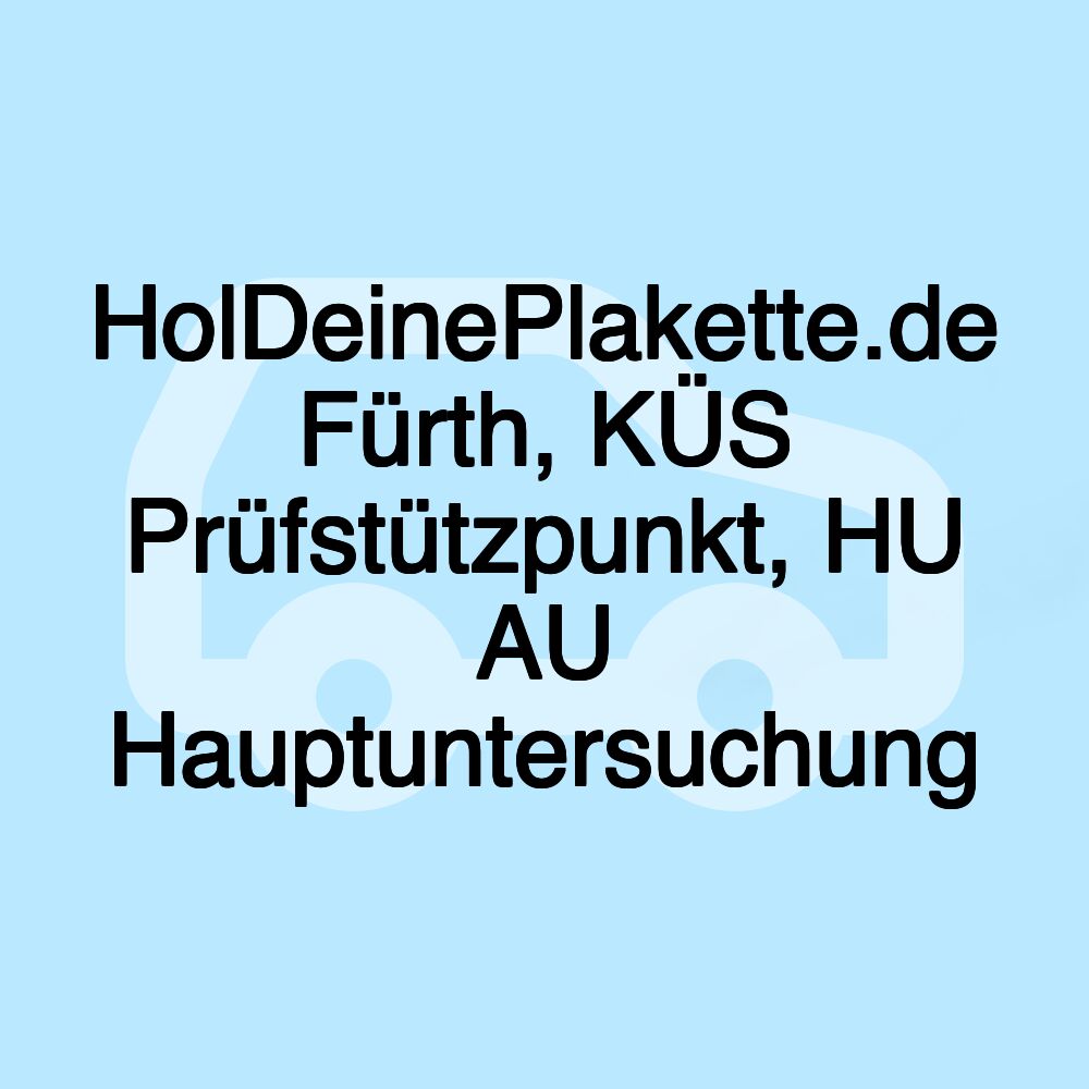 HolDeinePlakette.de Fürth, KÜS Prüfstützpunkt, HU AU Hauptuntersuchung