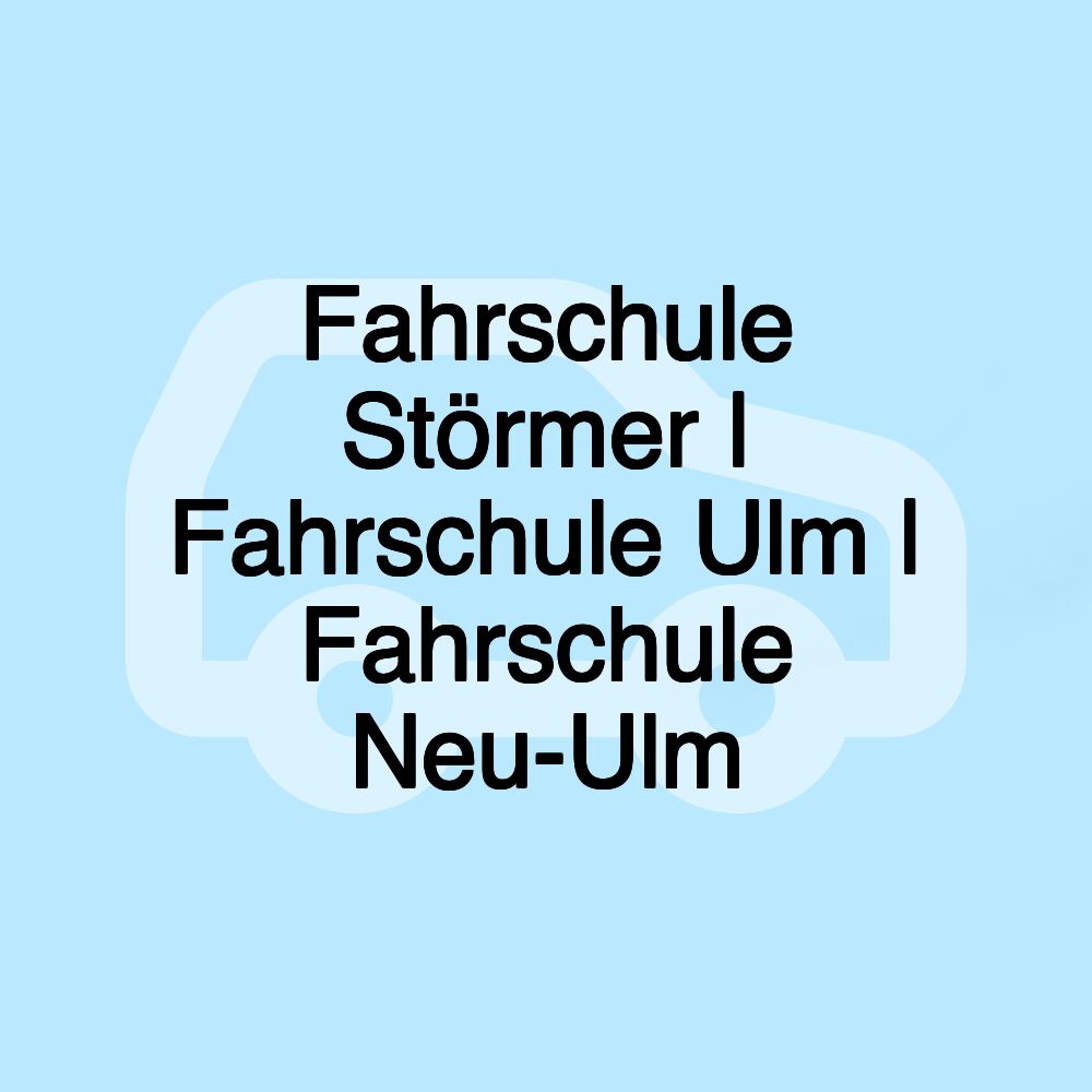 Fahrschule Störmer | Fahrschule Ulm | Fahrschule Neu-Ulm