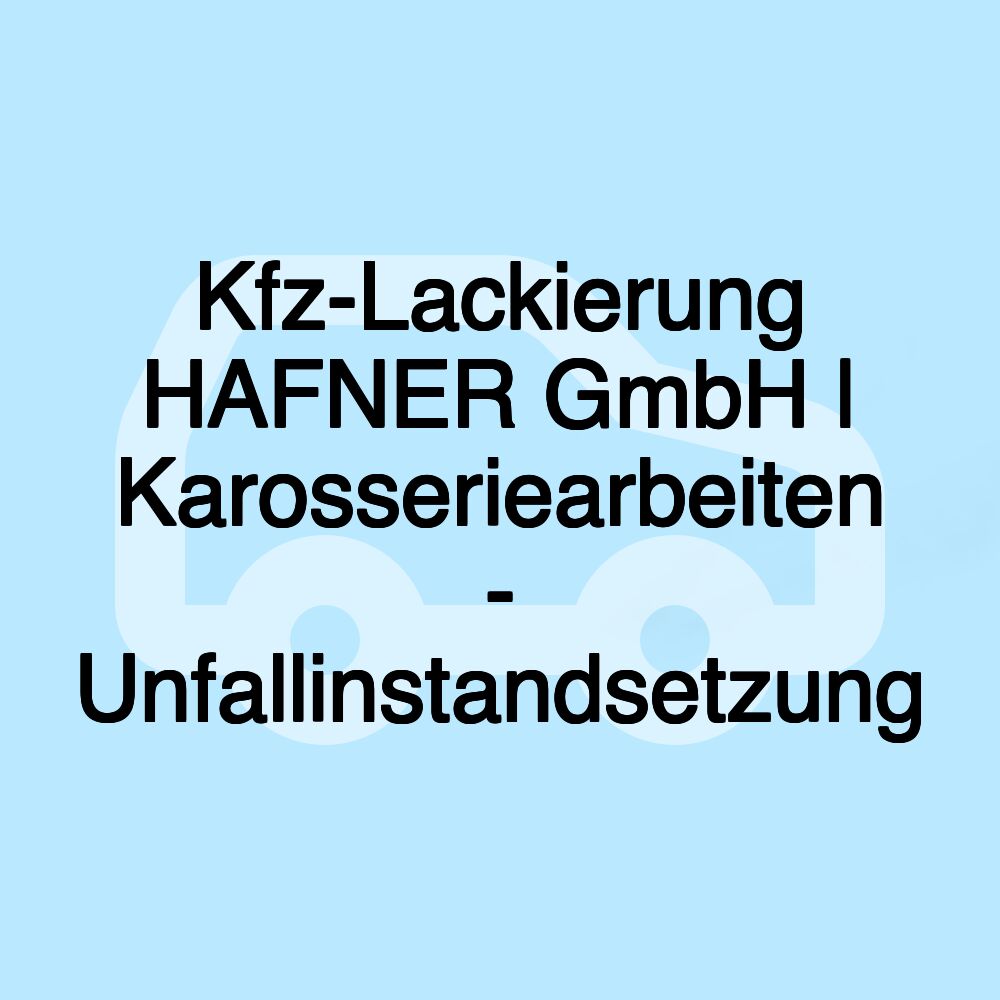 Kfz-Lackierung HAFNER GmbH | Karosseriearbeiten - Unfallinstandsetzung