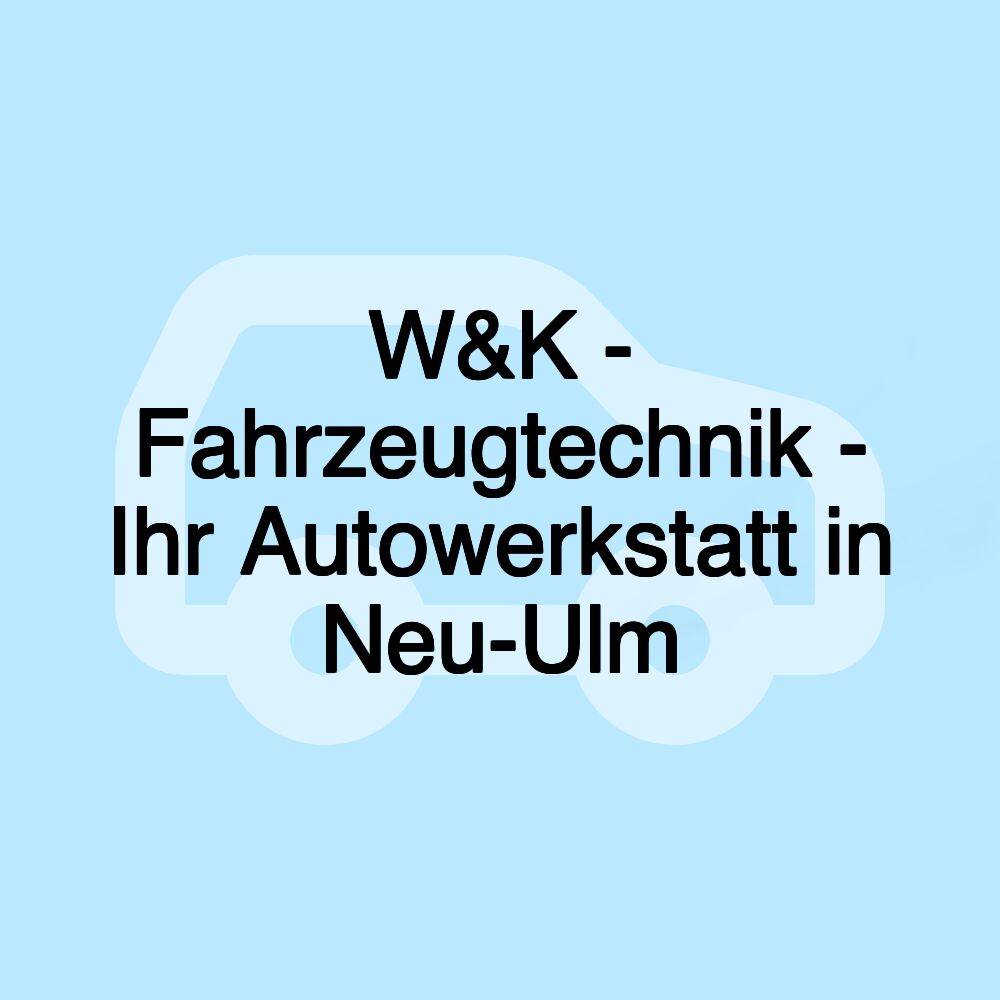 W&K - Fahrzeugtechnik - Ihr Autowerkstatt in Neu-Ulm