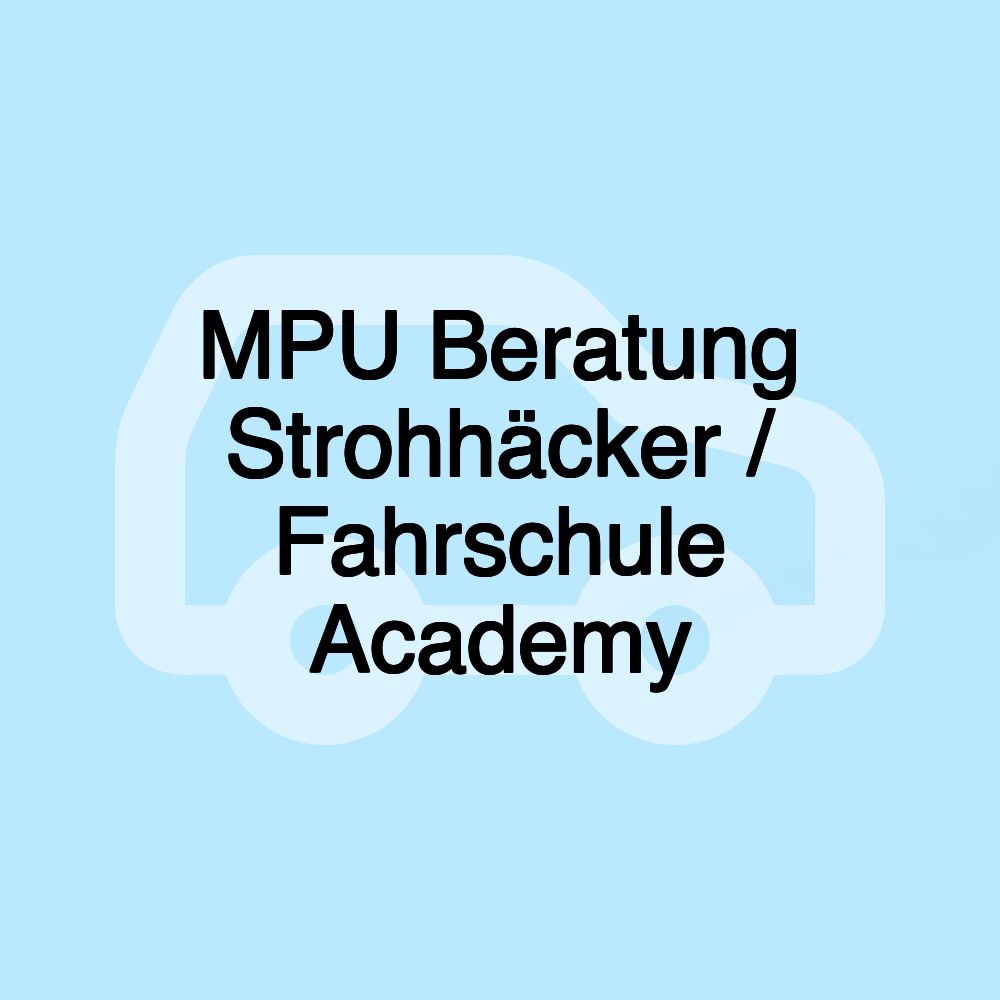 MPU Beratung Strohhäcker / Fahrschule Academy MPU Beratung Strohhäcker / Fahrschule Academy