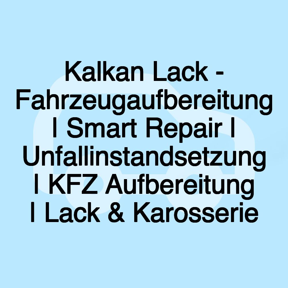 Kalkan Lack - Fahrzeugaufbereitung | Smart Repair | Unfallinstandsetzung | KFZ Aufbereitung | Lack & Karosserie