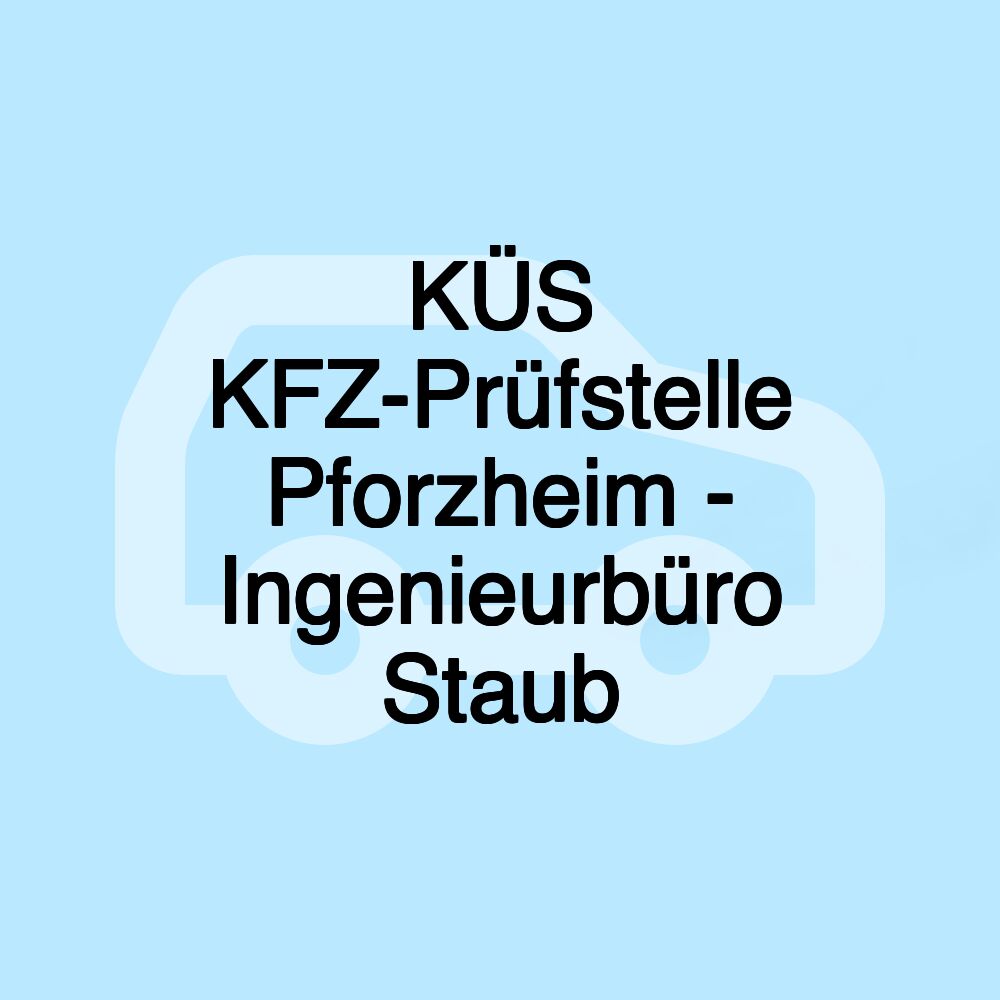 KÜS KFZ-Prüfstelle Pforzheim - Ingenieurbüro Staub