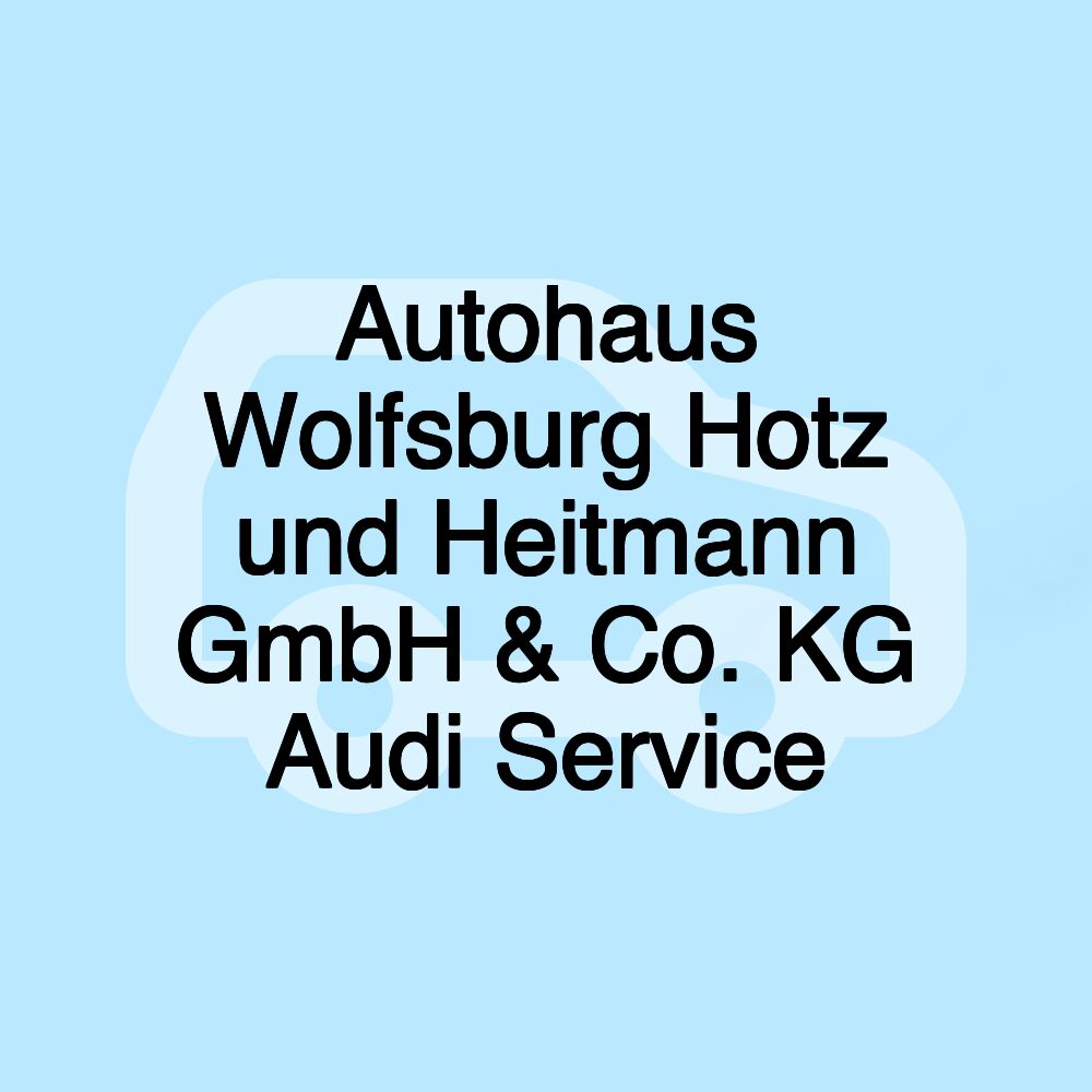 Autohaus Wolfsburg Hotz und Heitmann GmbH & Co. KG Audi Service