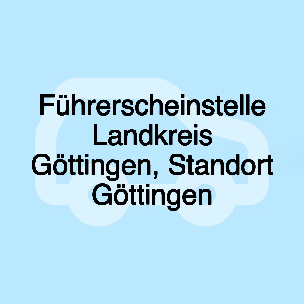 Führerscheinstelle Landkreis Göttingen, Standort Göttingen Führerscheinstelle Landkreis Göttingen, Standort Göttingen