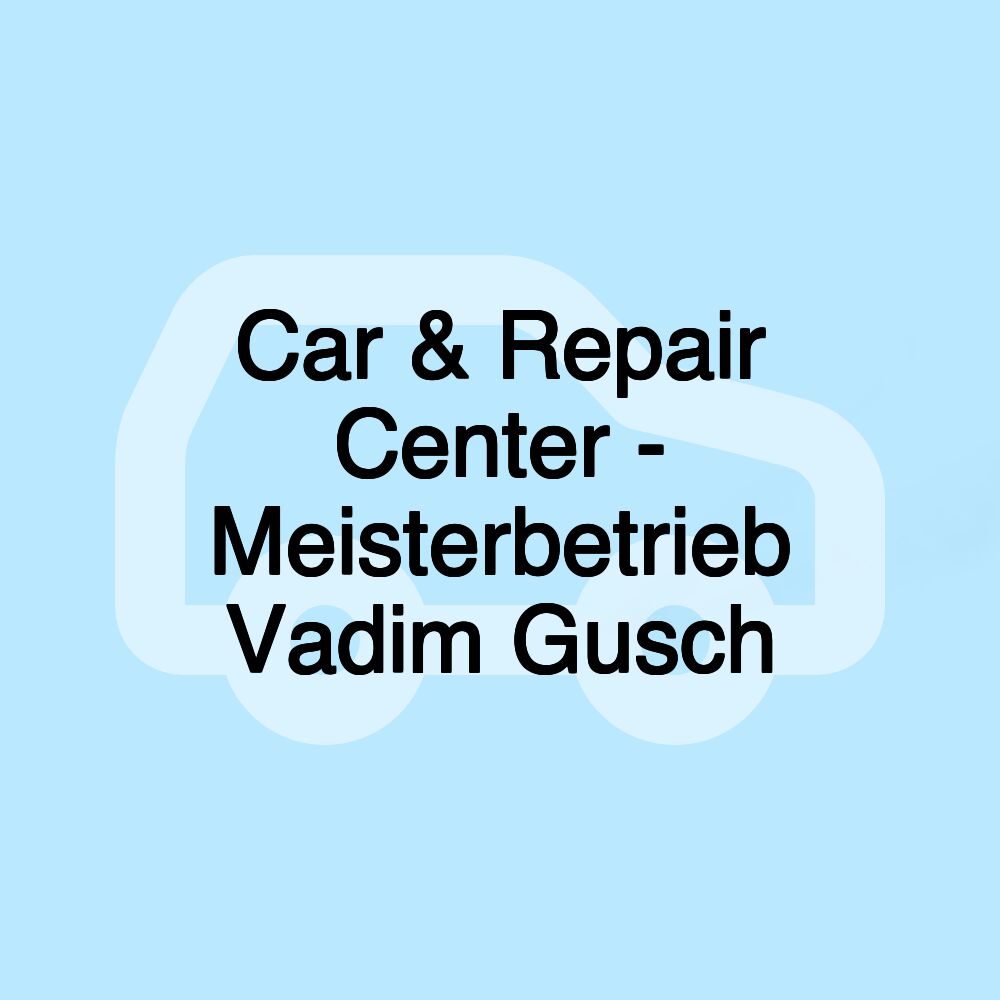 Car & Repair Center - Meisterbetrieb Vadim Gusch