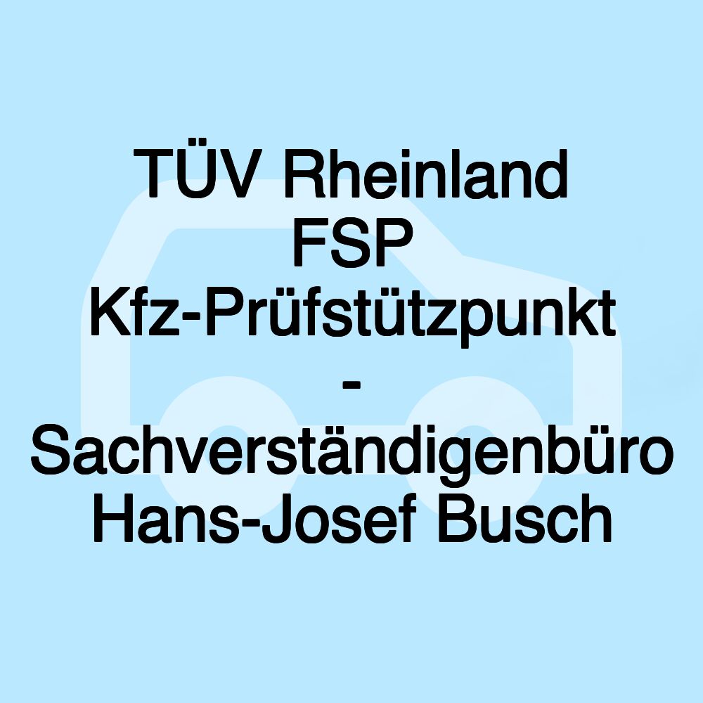 TÜV Rheinland FSP Kfz-Prüfstützpunkt - Sachverständigenbüro Hans-Josef Busch