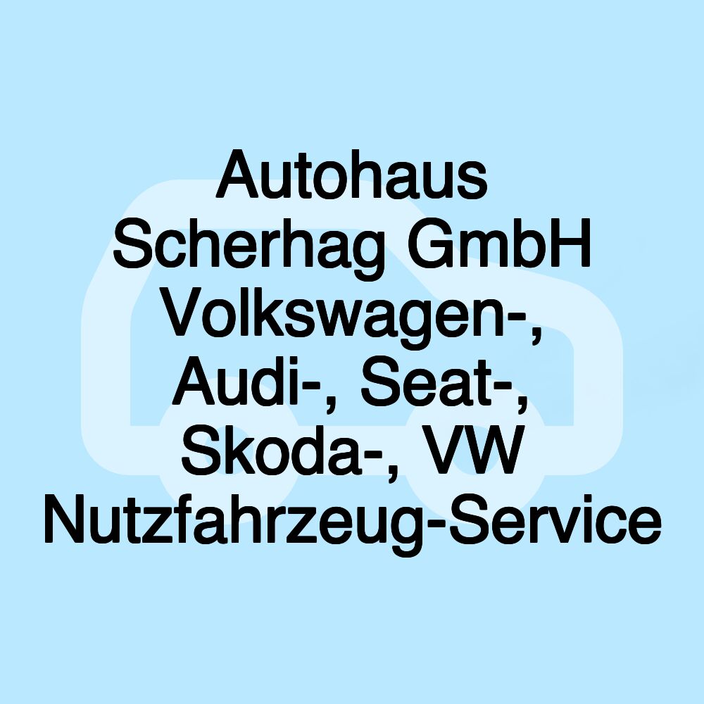 Autohaus Scherhag GmbH Volkswagen-, Audi-, Seat-, Skoda-, VW Nutzfahrzeug-Service Autohaus Scherhag GmbH Volkswagen-, Audi-, Seat-, Skoda-, VW Nutzfahrzeug-Service
