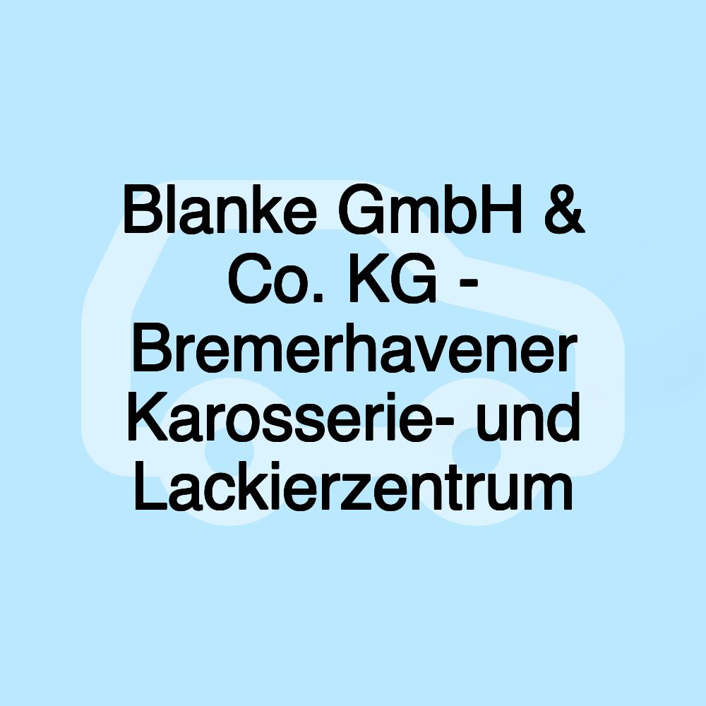 Blanke GmbH & Co. KG - Bremerhavener Karosserie- und Lackierzentrum Blanke GmbH & Co. KG - Bremerhavener Karosserie- und Lackierzentrum