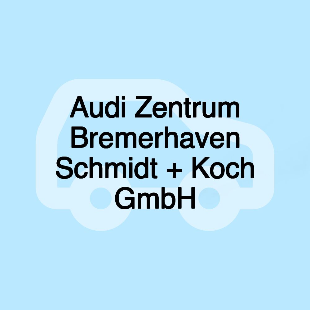 Audi Zentrum Bremerhaven Schmidt + Koch GmbH Audi Zentrum Bremerhaven Schmidt + Koch GmbH