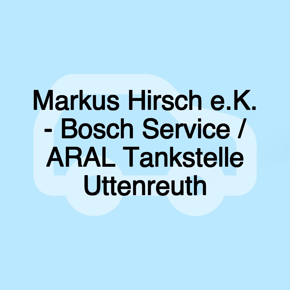 Markus Hirsch e.K. - Bosch Service / ARAL Tankstelle Uttenreuth Markus Hirsch e.K. - Bosch Service / ARAL Tankstelle Uttenreuth