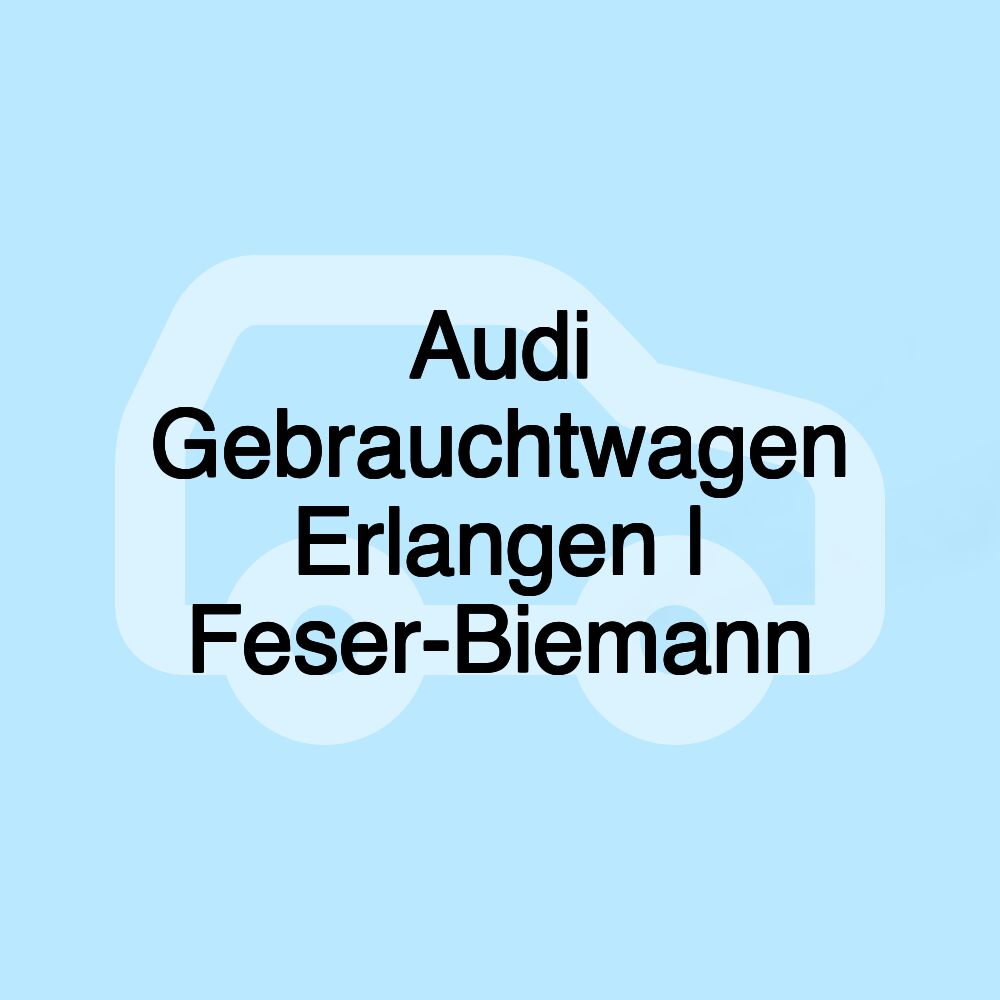 Audi Gebrauchtwagen Erlangen | Feser-Biemann Audi Gebrauchtwagen Erlangen | Feser-Biemann