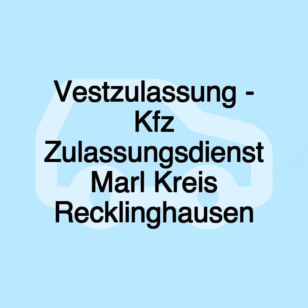 Vestzulassung - Kfz Zulassungsdienst Marl Kreis Recklinghausen