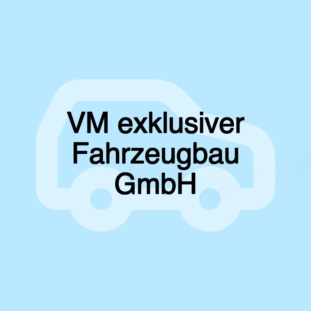 VM exklusiver Fahrzeugbau GmbH VM exklusiver Fahrzeugbau GmbH