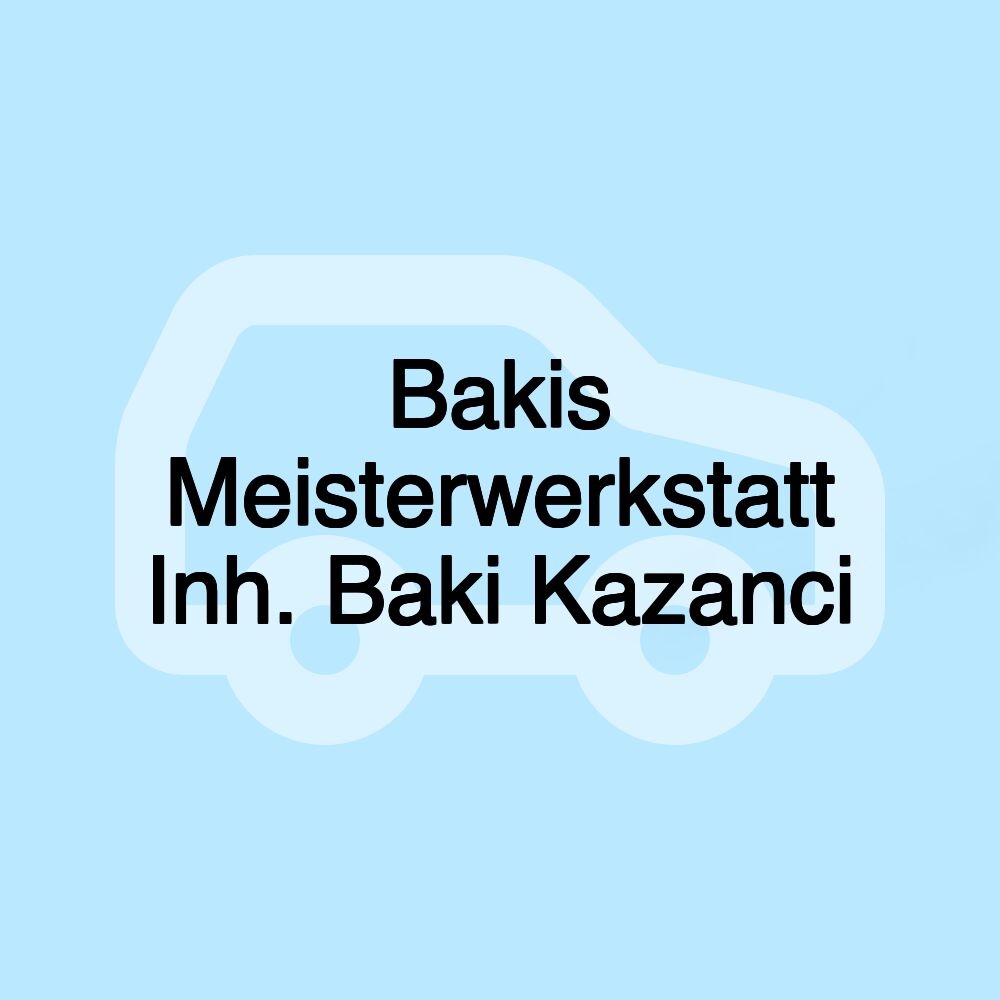 Bakis Meisterwerkstatt Inh. Baki Kazanci Bakis Meisterwerkstatt Inh. Baki Kazanci