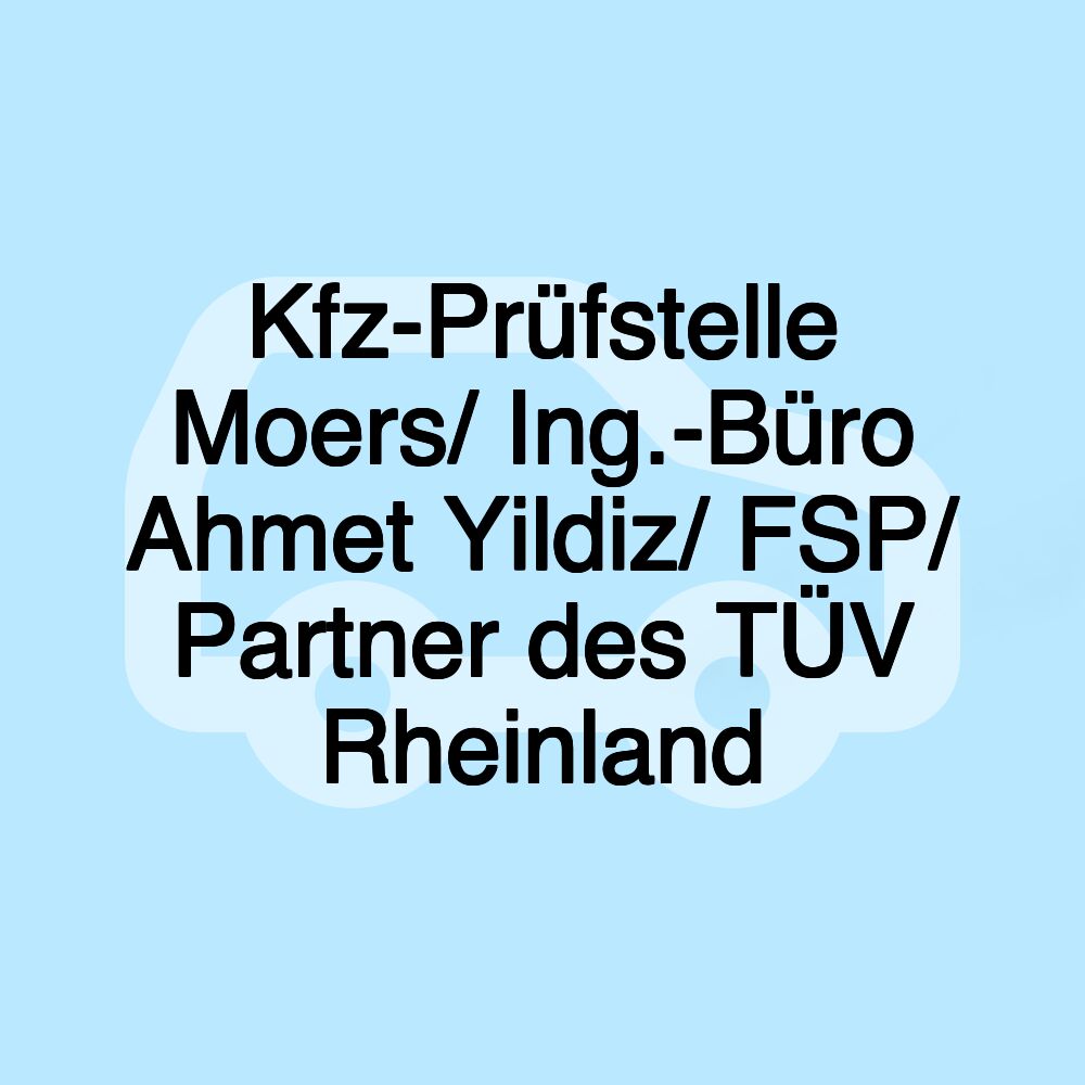Kfz-Prüfstelle Moers/ Ing.-Büro Ahmet Yildiz/ FSP/ Partner des TÜV Rheinland Kfz-Prüfstelle Moers/ Ing.-Büro Ahmet Yildiz/ FSP/ Partner des TÜV Rheinland