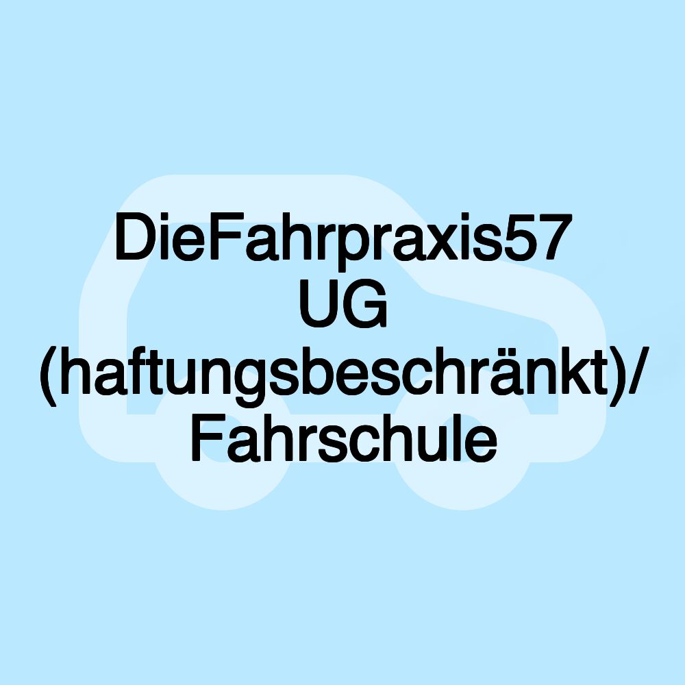 DieFahrpraxis57 UG (haftungsbeschränkt)/ Fahrschule DieFahrpraxis57 UG (haftungsbeschränkt)/ Fahrschule