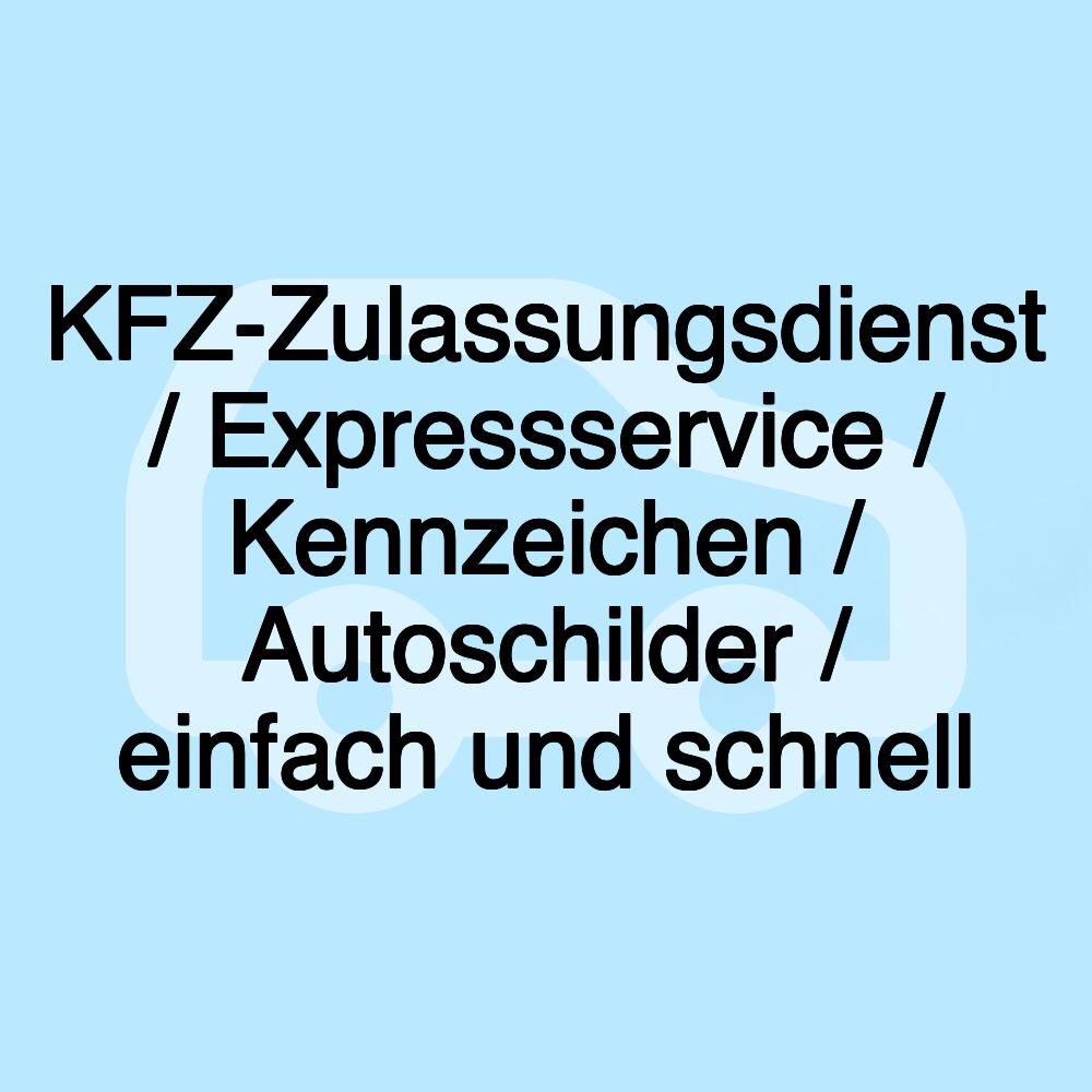 KFZ-Zulassungsdienst / Expressservice / Kennzeichen / Autoschilder / einfach und schnell KFZ-Zulassungsdienst / Expressservice / Kennzeichen / Autoschilder / einfach und schnell