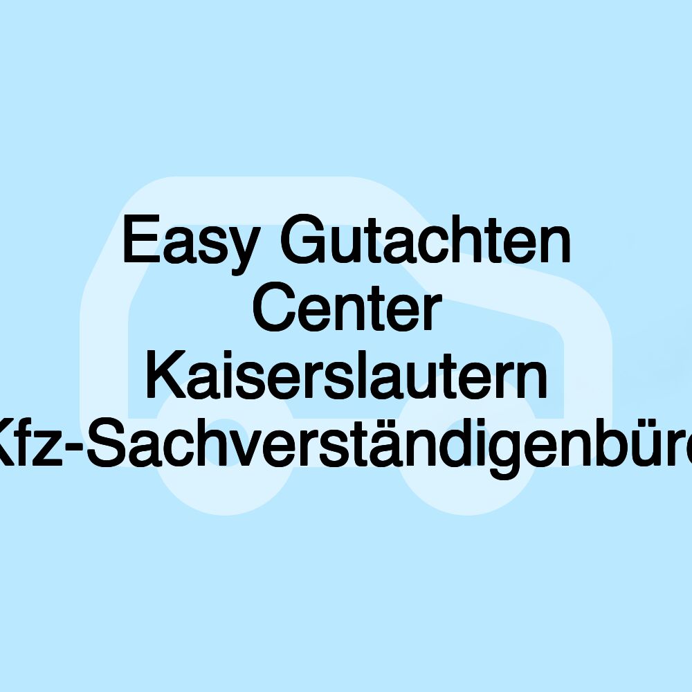 Easy Gutachten Center Kaiserslautern Kfz-Sachverständigenbüro Easy Gutachten Center Kaiserslautern Kfz-Sachverständigenbüro