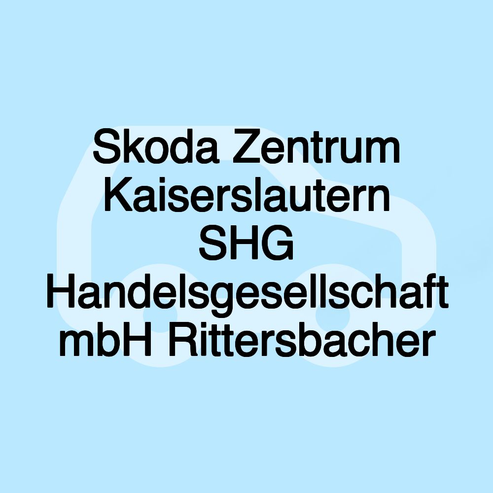 Skoda Zentrum Kaiserslautern SHG Handelsgesellschaft mbH Rittersbacher Skoda Zentrum Kaiserslautern SHG Handelsgesellschaft mbH Rittersbacher
