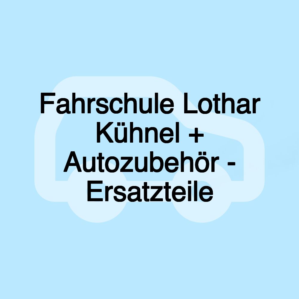 Fahrschule Lothar Kühnel + Autozubehör - Ersatzteile
