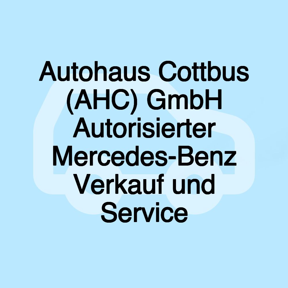 Autohaus Cottbus (AHC) GmbH Autorisierter Mercedes-Benz Verkauf und Service