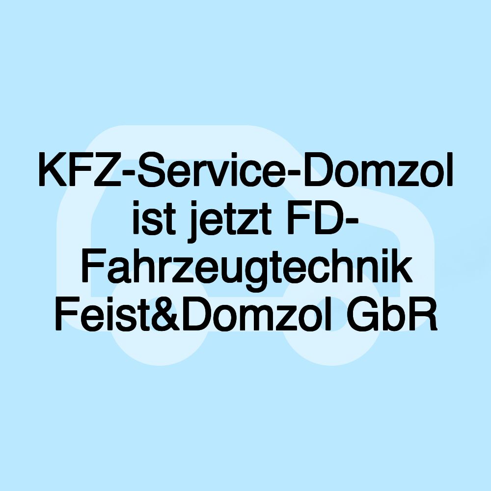 KFZ-Service-Domzol ist jetzt FD- Fahrzeugtechnik Feist&Domzol GbR