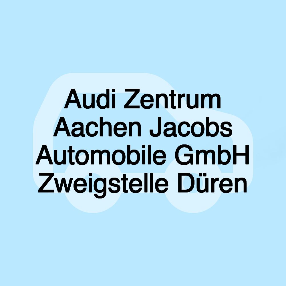 Audi Zentrum Aachen Jacobs Automobile GmbH Zweigstelle Düren