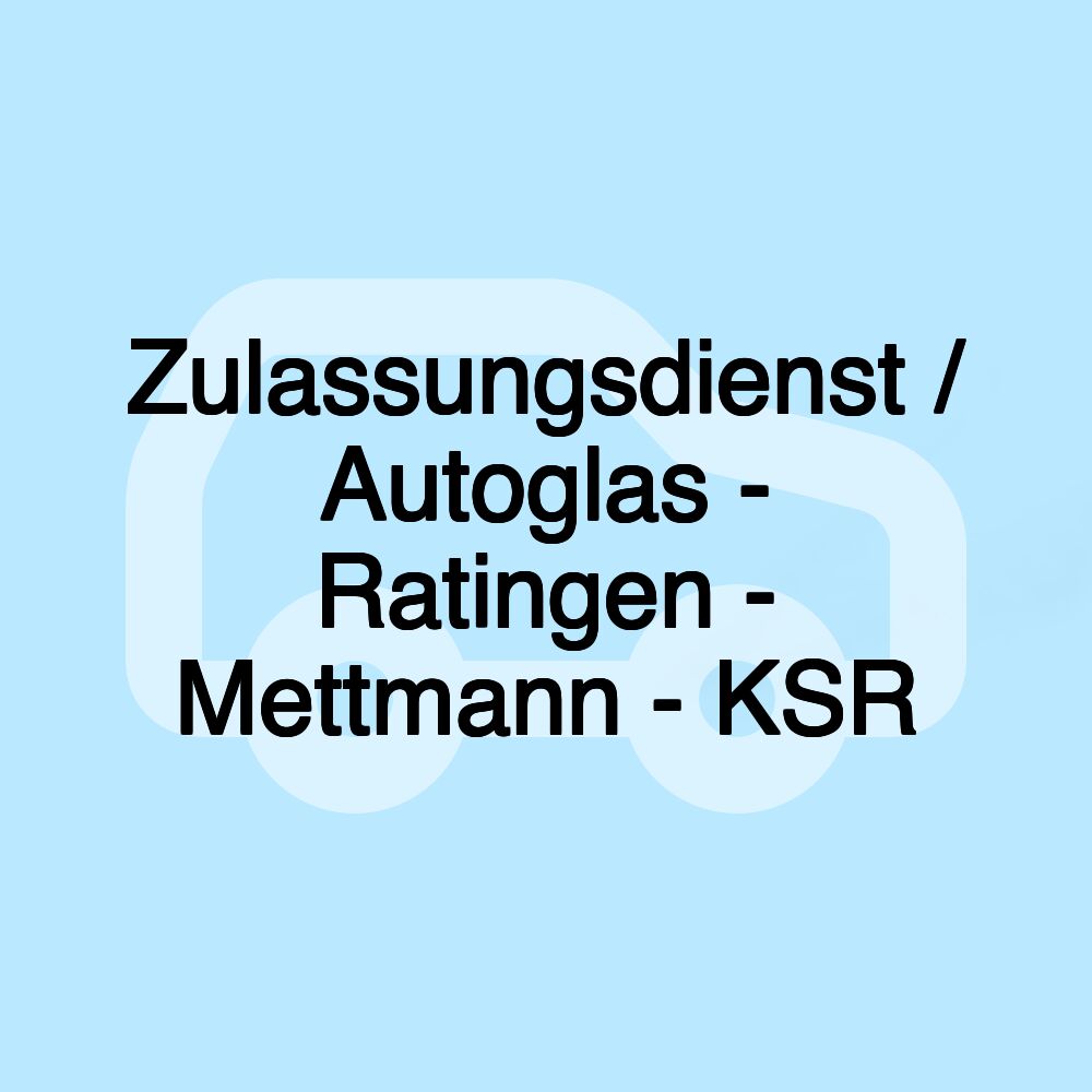 Zulassungsdienst / Autoglas - Ratingen - Mettmann - KSR Zulassungsdienst / Autoglas - Ratingen - Mettmann - KSR