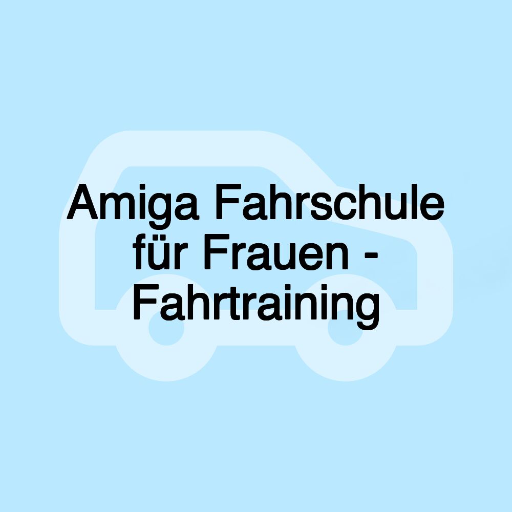 Amiga Fahrschule für Frauen - Fahrtraining