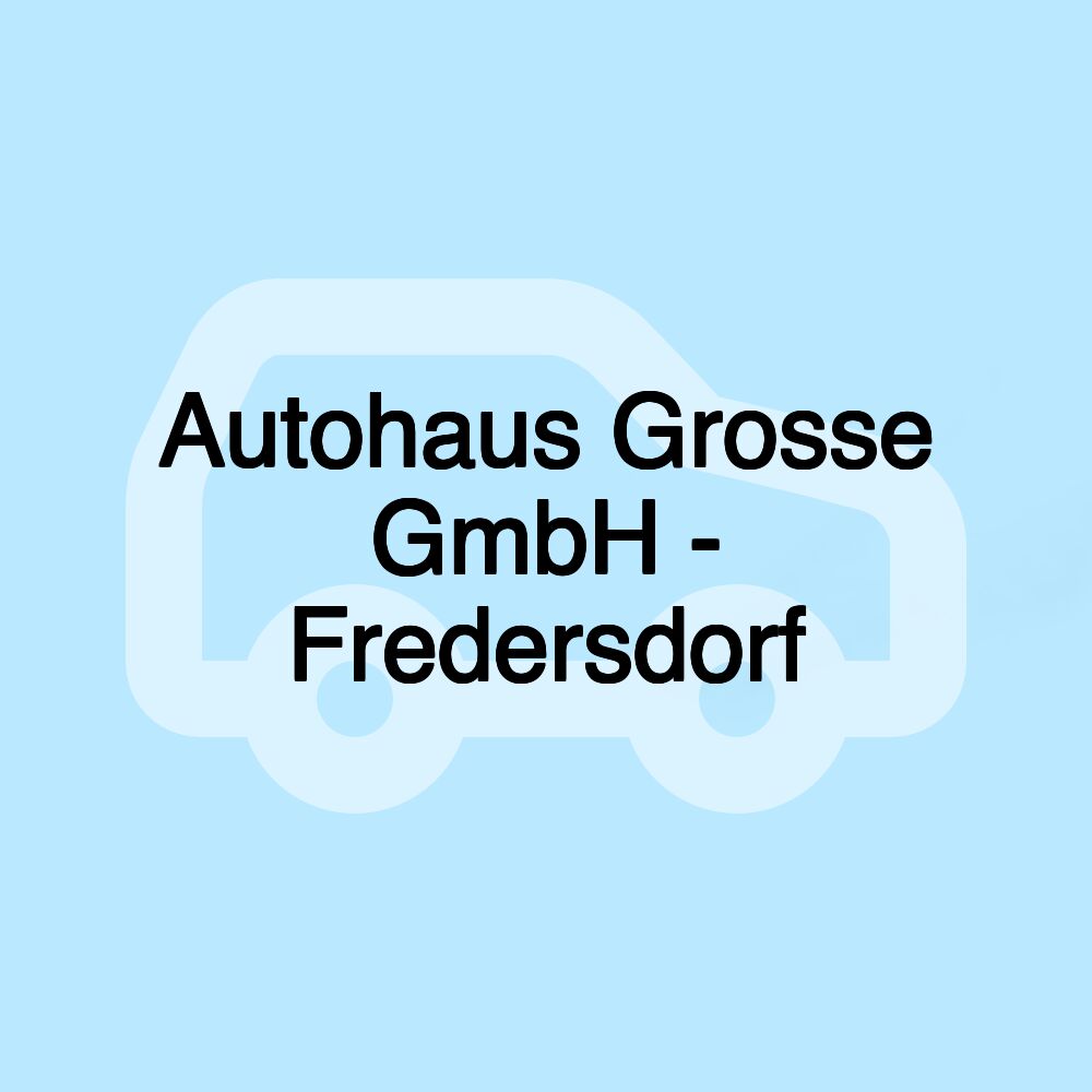 Autohaus Grosse GmbH - Fredersdorf
