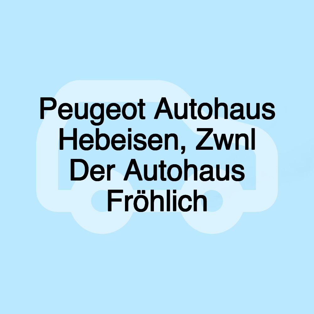 Peugeot Autohaus Hebeisen, Zwnl Der Autohaus Fröhlich