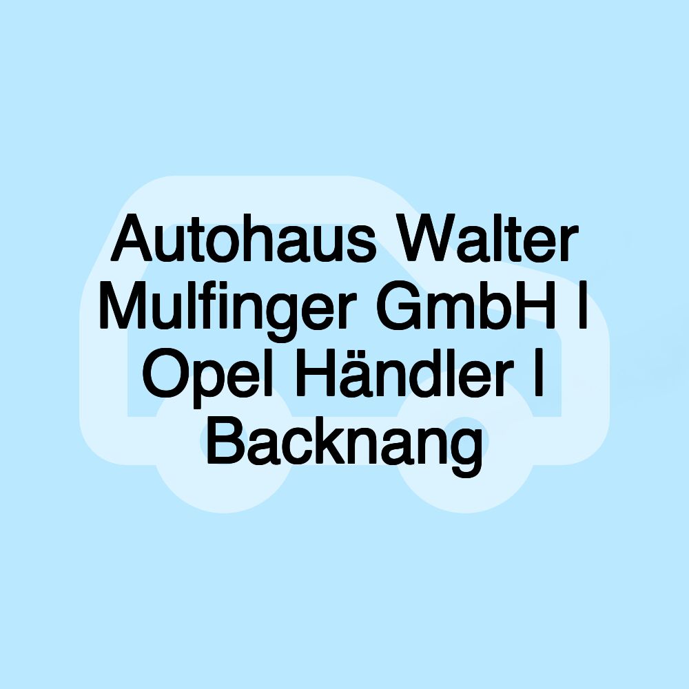 Autohaus Walter Mulfinger GmbH | Opel Händler | Backnang Autohaus Walter Mulfinger GmbH | Opel Händler | Backnang