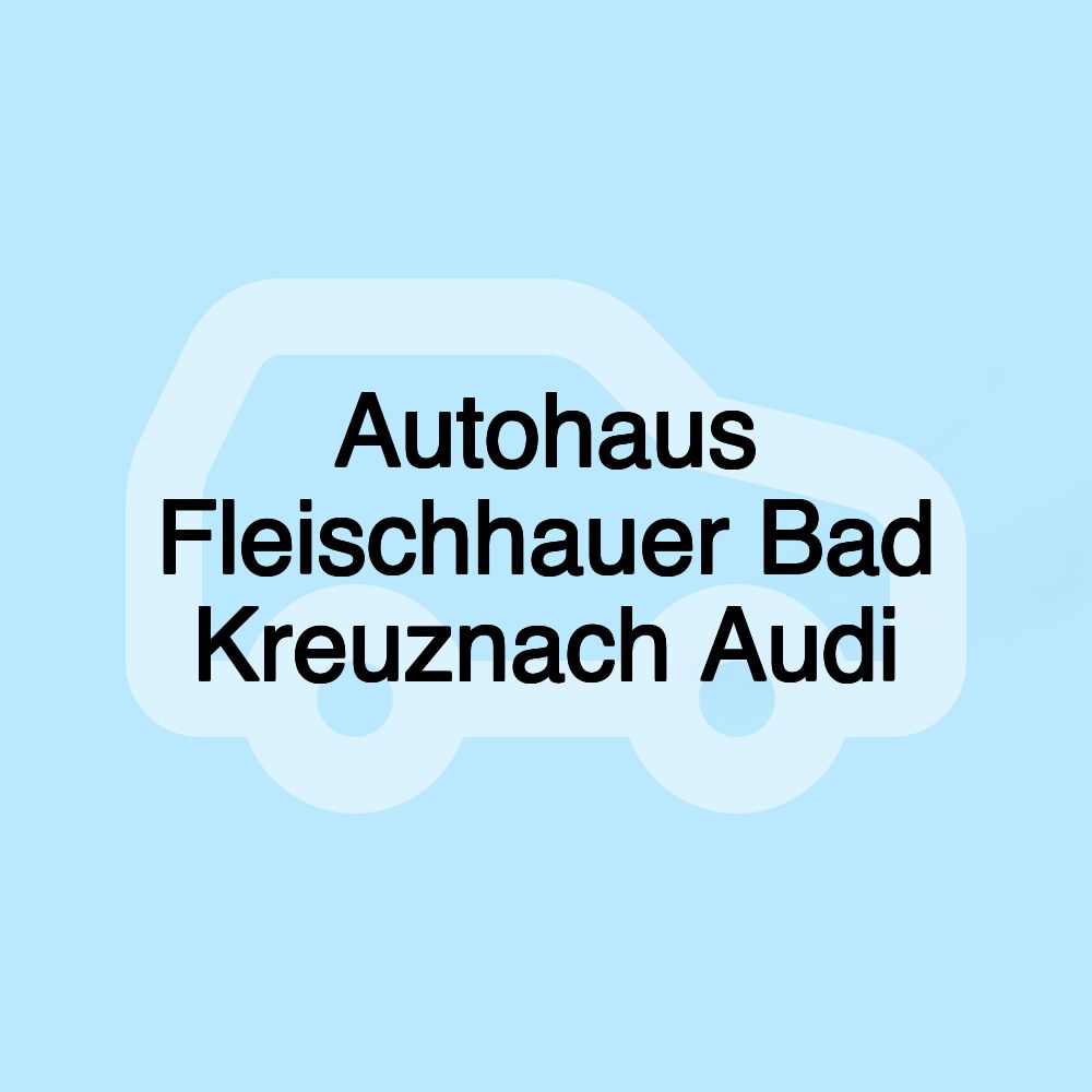 Autohaus Fleischhauer Bad Kreuznach Audi