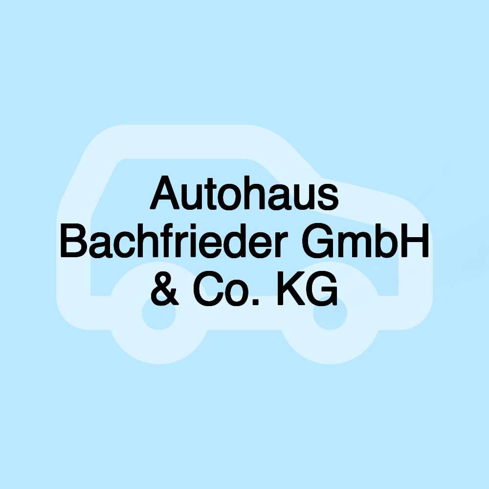 Autohaus Bachfrieder GmbH & Co. KG