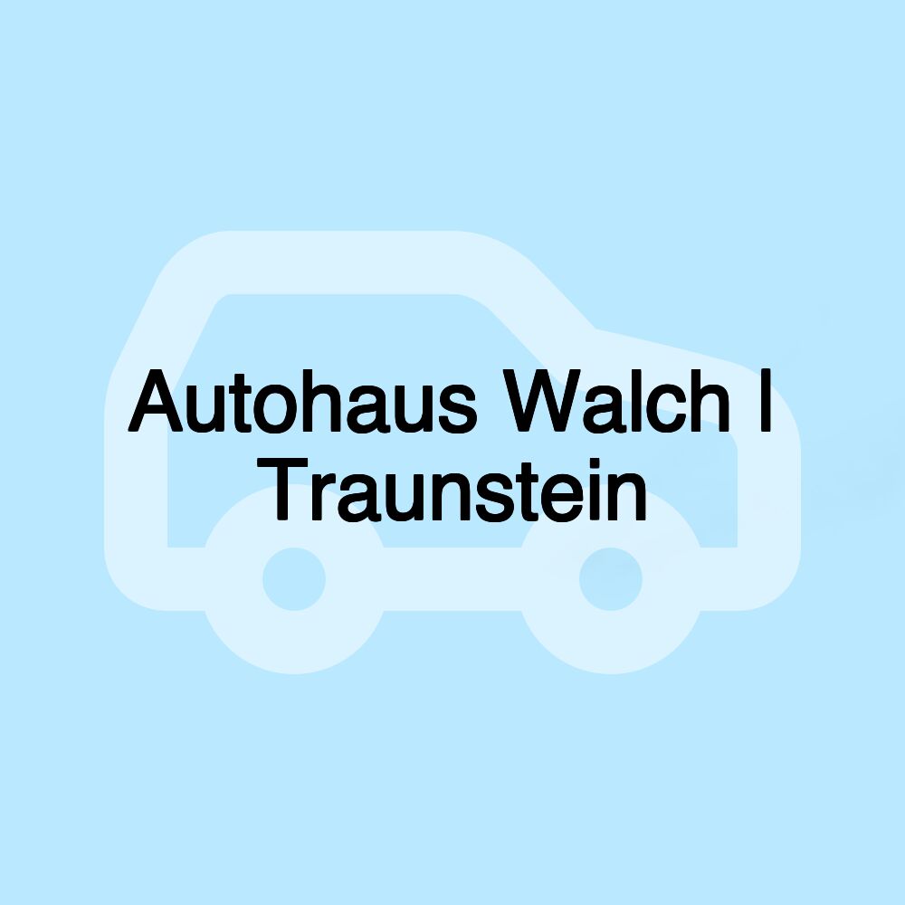 Autohaus Walch | Traunstein