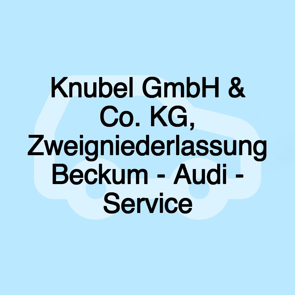 Knubel GmbH & Co. KG, Zweigniederlassung Beckum - Audi - Service