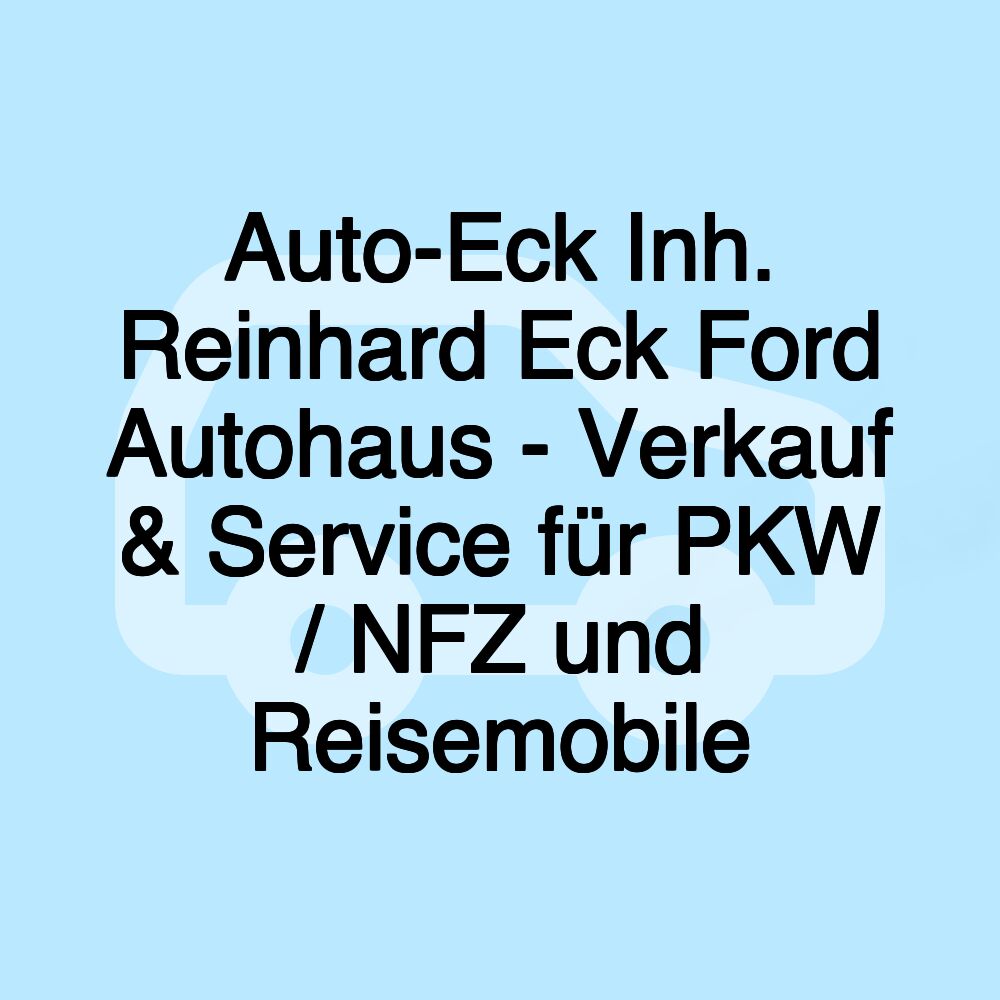 Auto-Eck Inh. Reinhard Eck Ford Autohaus - Verkauf & Service für PKW / NFZ und Reisemobile Auto-Eck Inh. Reinhard Eck Ford Autohaus - Verkauf & Service für PKW / NFZ und Reisemobile
