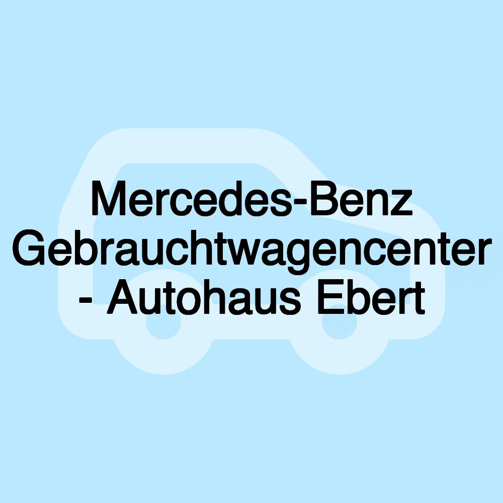 Mercedes-Benz Gebrauchtwagencenter - Autohaus Ebert