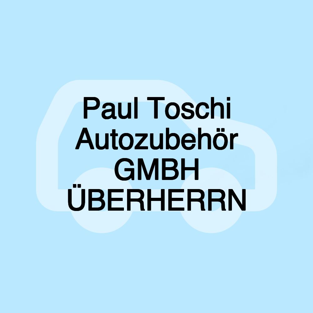Paul Toschi Autozubehör GMBH ÜBERHERRN