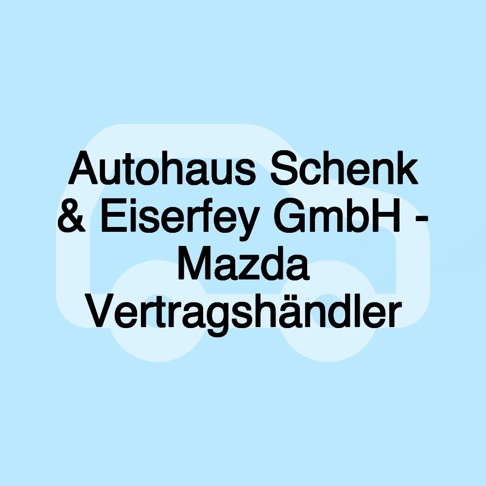 Autohaus Schenk & Eiserfey GmbH - Mazda Vertragshändler Autohaus Schenk & Eiserfey GmbH - Mazda Vertragshändler