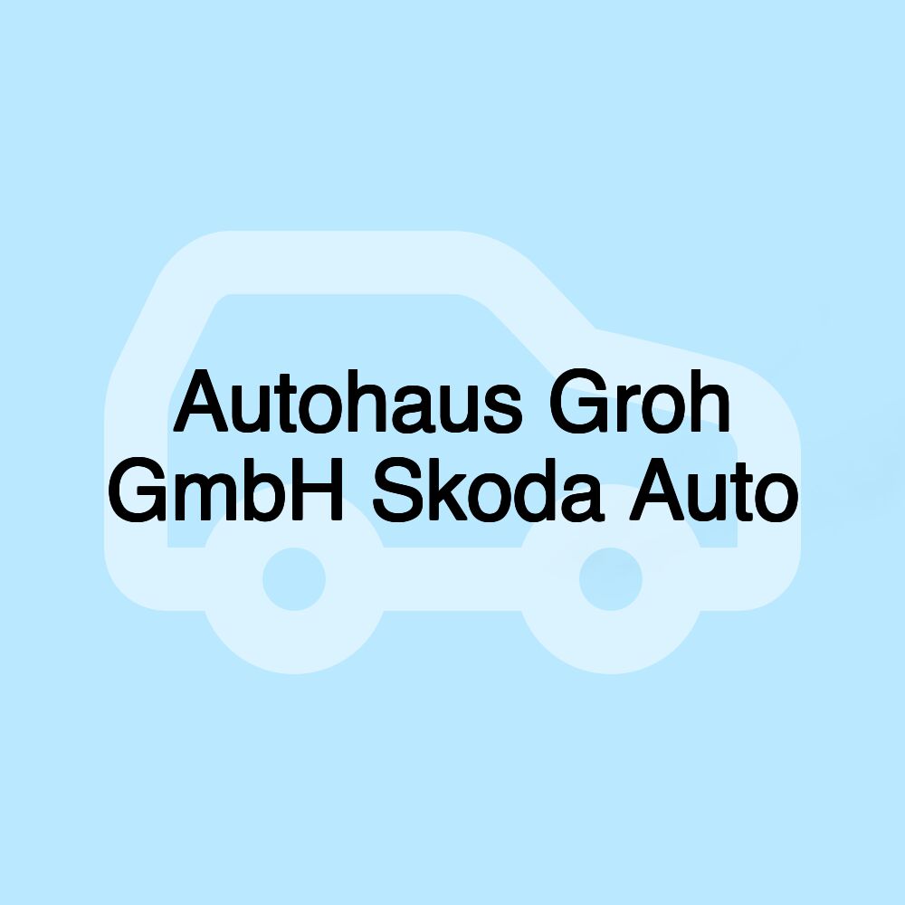Autohaus Groh GmbH Skoda Auto Autohaus Groh GmbH Skoda Auto