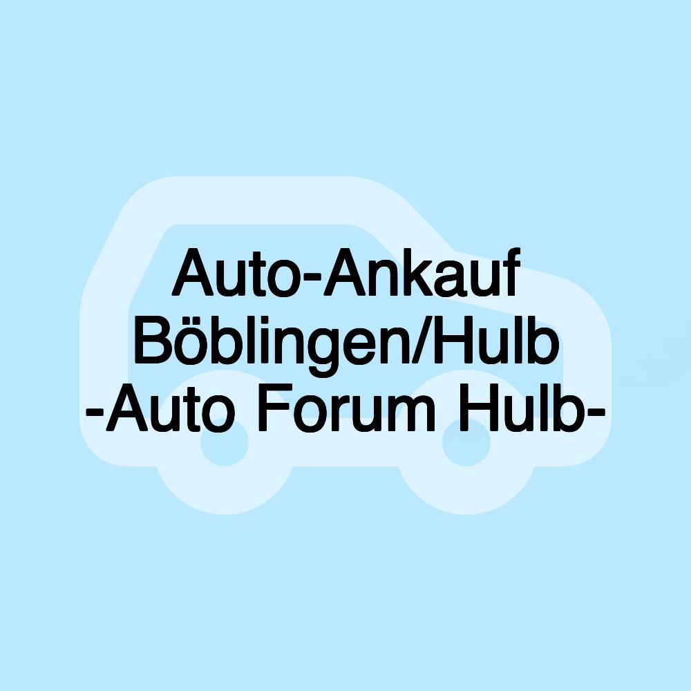 Auto-Ankauf Böblingen/Hulb -Auto Forum Hulb- Auto-Ankauf Böblingen/Hulb -Auto Forum Hulb-