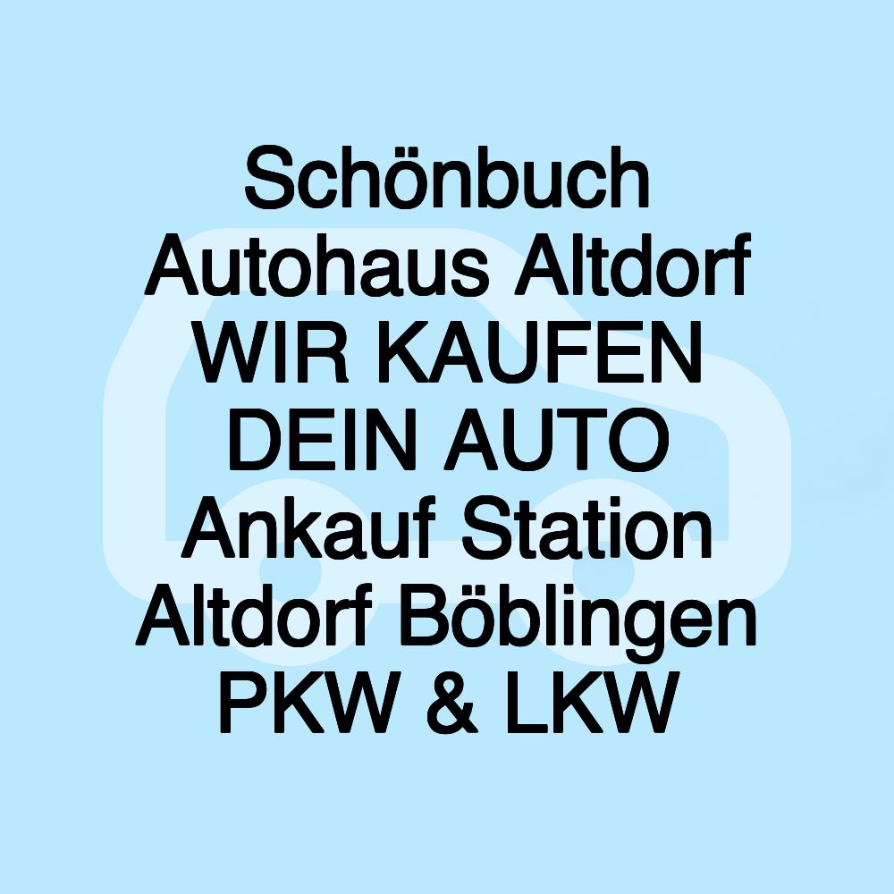 Schönbuch Autohaus Altdorf WIR KAUFEN DEIN AUTO Ankauf Station Altdorf Böblingen PKW & LKW
