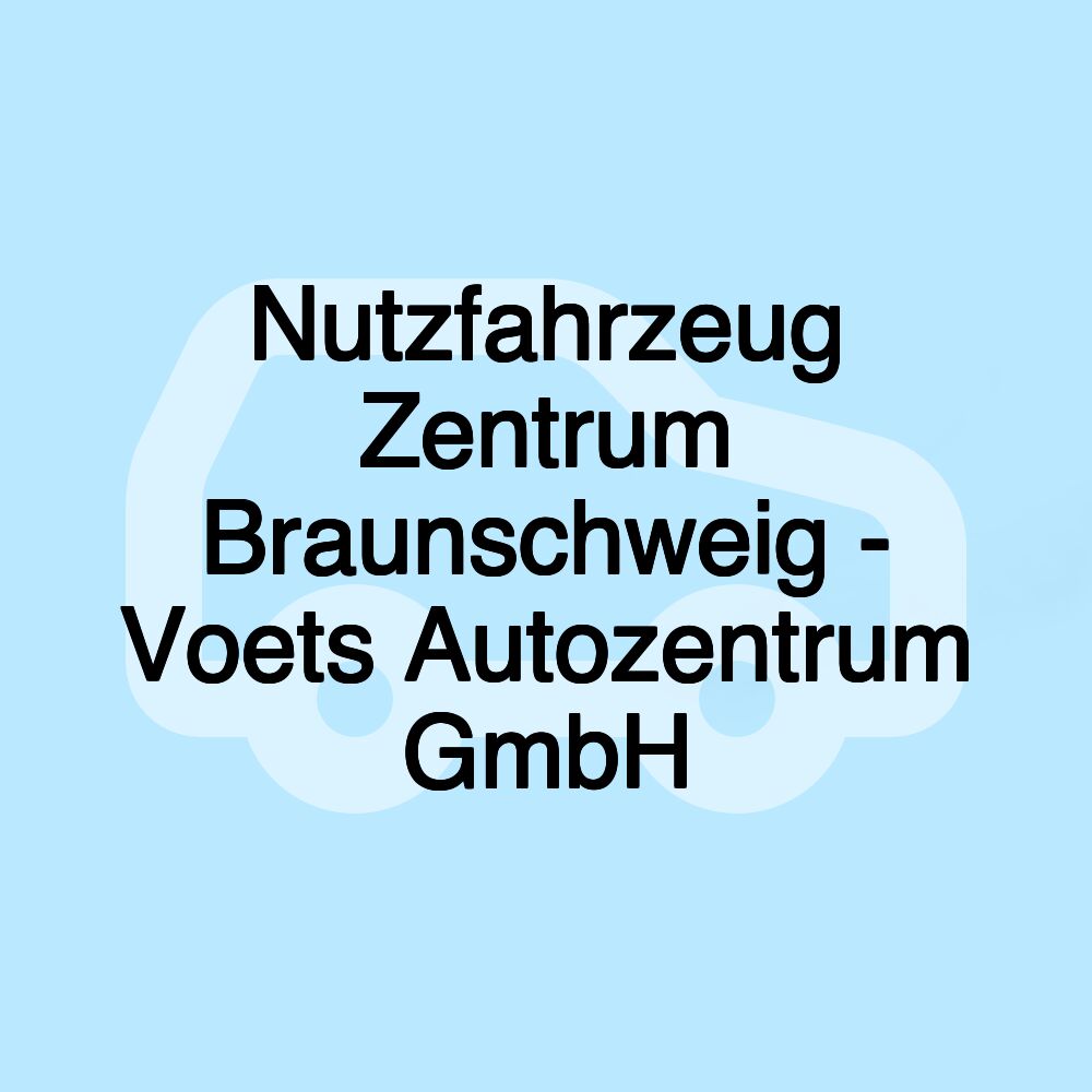 Nutzfahrzeug Zentrum Braunschweig - Voets Autozentrum GmbH