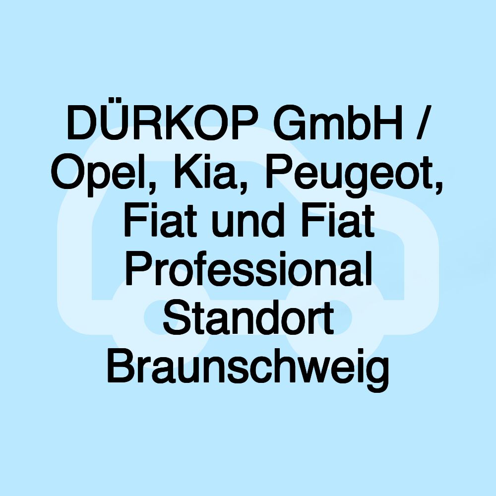 DÜRKOP GmbH / Opel, Kia, Peugeot, Fiat und Fiat Professional Standort Braunschweig DÜRKOP GmbH / Opel, Kia, Peugeot, Fiat und Fiat Professional Standort Braunschweig