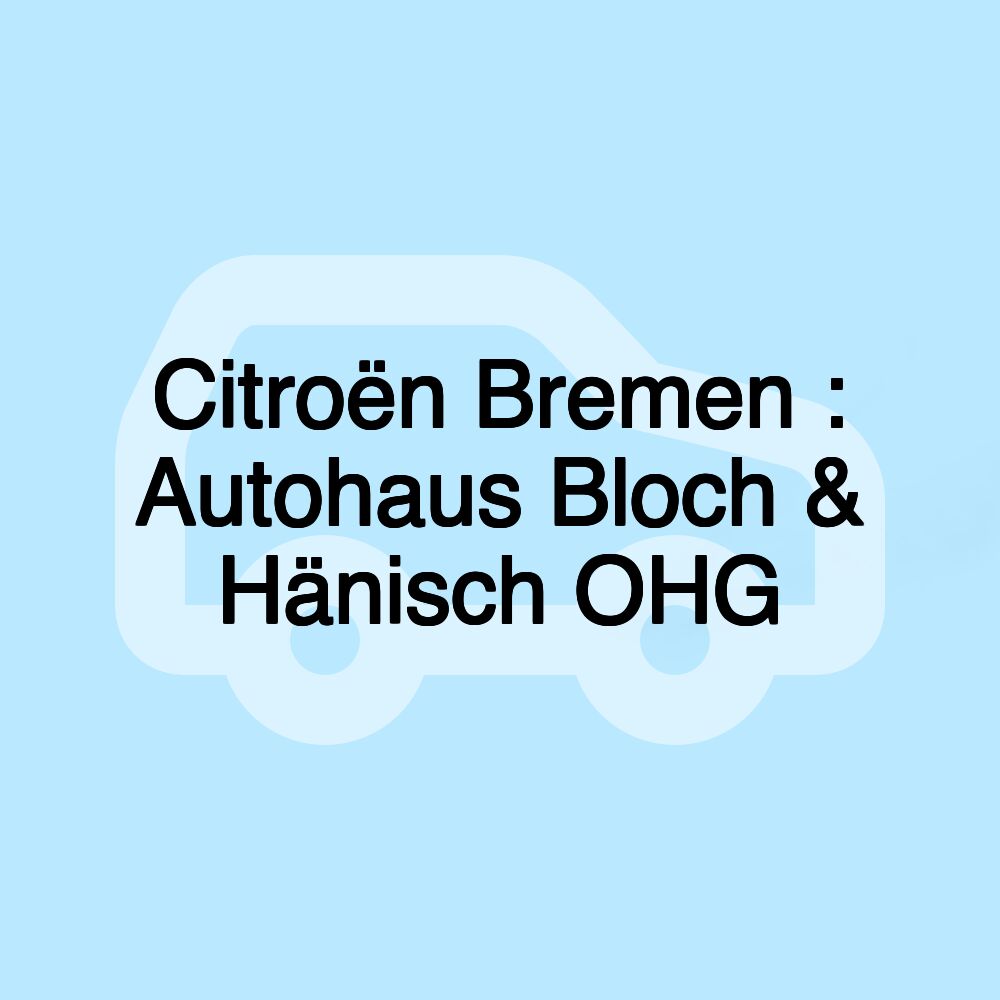 Citroën Bremen : Autohaus Bloch & Hänisch OHG