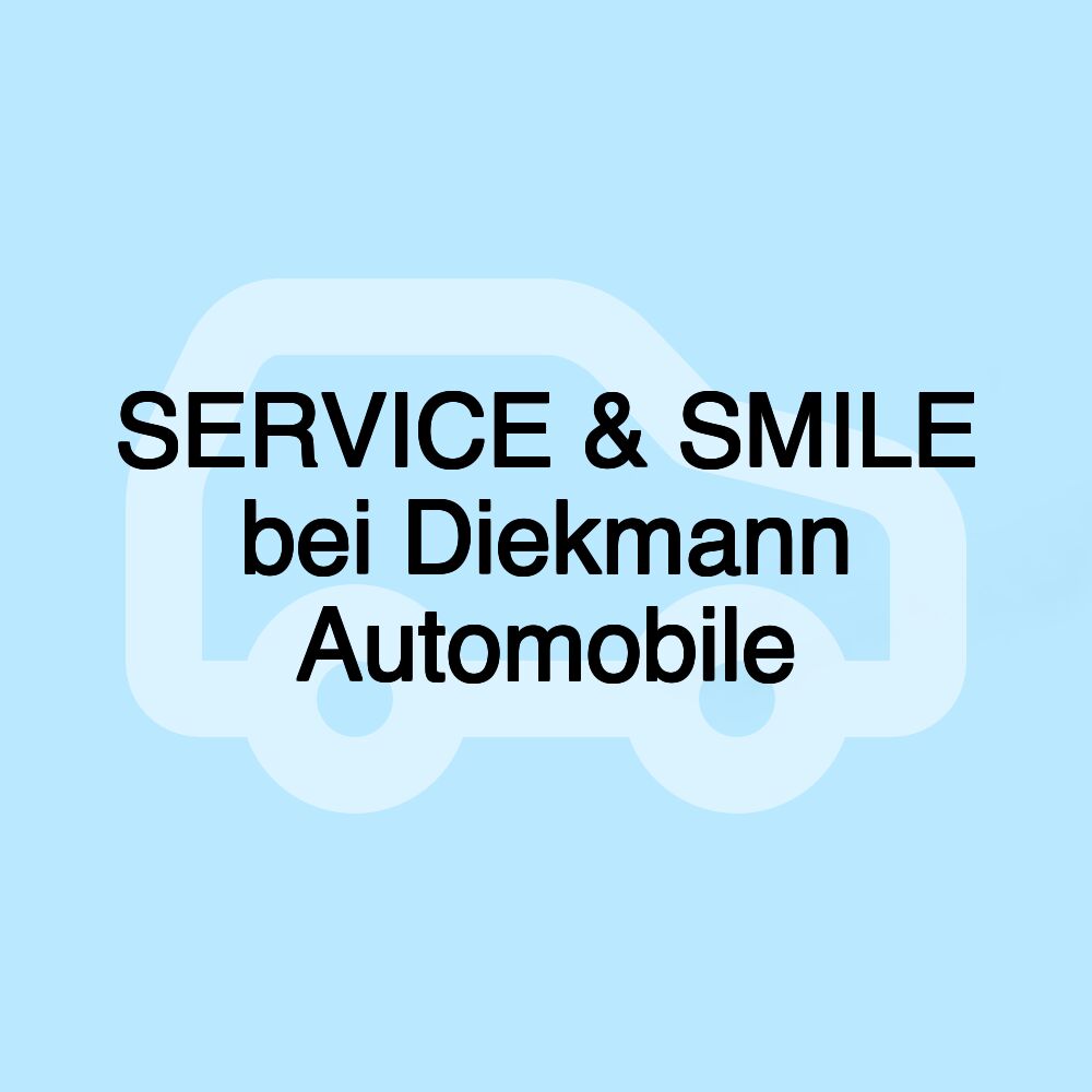 SERVICE & SMILE bei Diekmann Automobile SERVICE & SMILE bei Diekmann Automobile