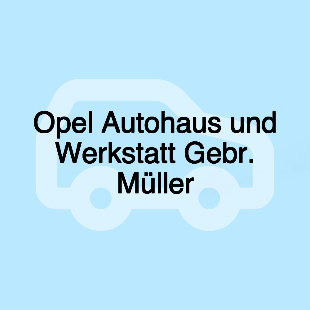 Opel Autohaus und Werkstatt Gebr. Müller