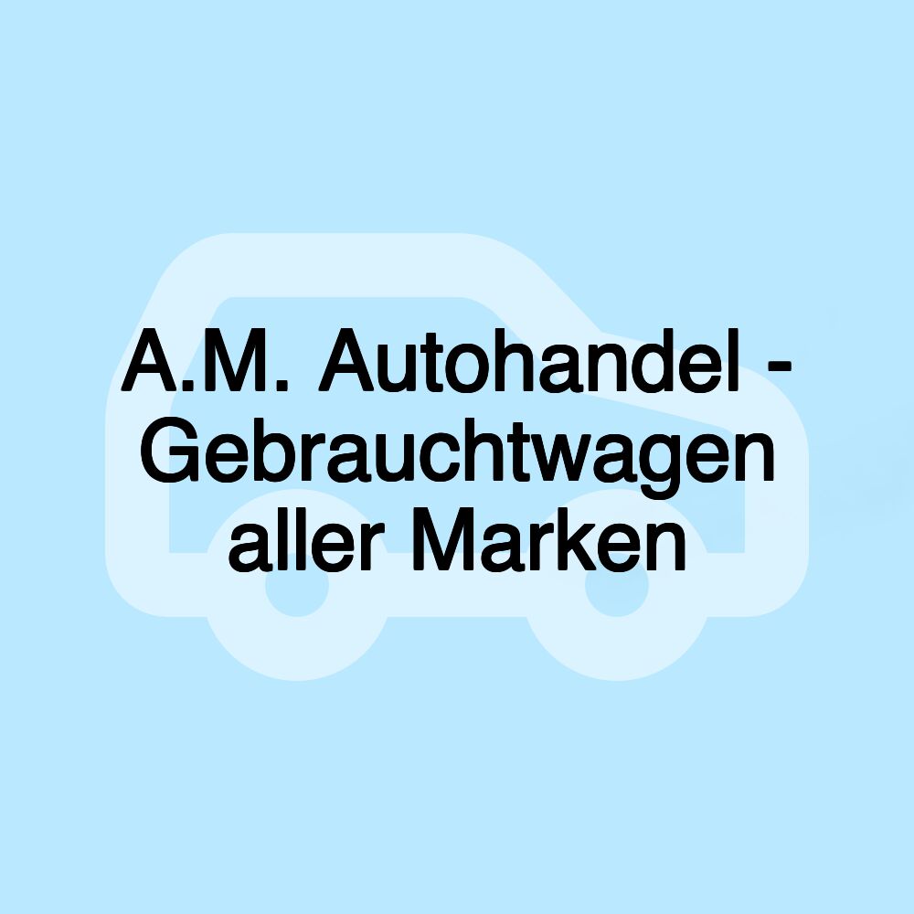 A.M. Autohandel - Gebrauchtwagen aller Marken